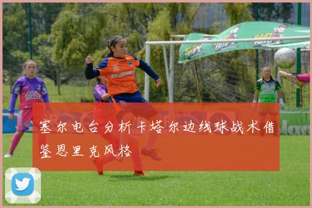 塞尔电台分析卡塔尔边线球战术借鉴恩里克风格
