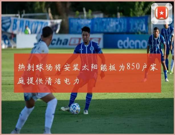 热刺球场将安装太阳能板为850户家庭提供清洁电力