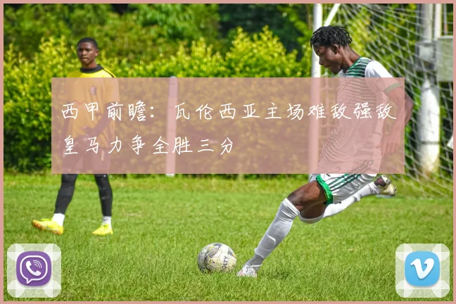 西甲前瞻：瓦伦西亚主场难敌强敌皇马力争全胜三分
